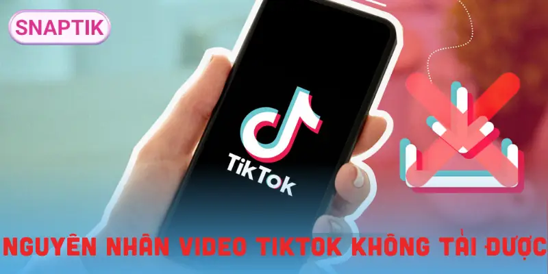 loi-tai-video-tiktok-tai-sao-khong-tai-duoc-nguyen-nhan